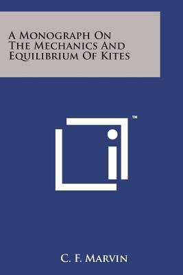 A Monograph on the Mechanics and Equilibrium of Kites - Marvin, C F