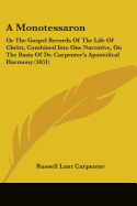 A Monotessaron: Or The Gospel Records Of The Life Of Christ, Combined Into One Narrative, On The Basis Of Dr. Carpenter's Apostolical Harmony (1851)