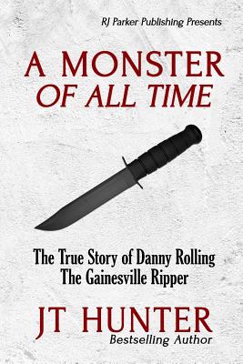 A Monster Of All Time: The True Story of Danny Rolling, The Gainesville Ripper - McKee, Bettye (Editor), and Parker, Rj