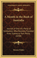A Month in the Bush of Australia: Journal of One of a Party of Gentlemen, Who Recently Traveled from Sydney to Port Philip (1838)