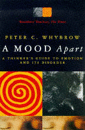 A Mood Apart: Thinker's Guide to Emotion and Its Disorders - Whybrow, Peter C.