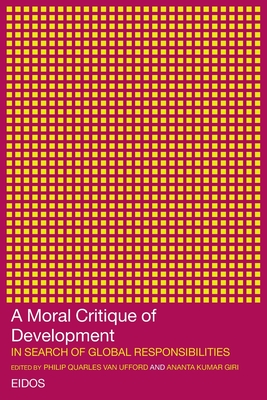 A Moral Critique of Development: In Search of Global Responsibilities - Giri, Anta Kumar (Editor), and Van Ufford, Philip Quarles (Editor)