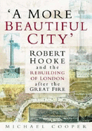 A More Beautiful City: Robert Hooke and the Rebuilding of London After the Great Fire