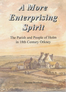 A More Enterprising Spirit: The Parish and People of Holm in 18th Century Orkney