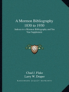 A Mormon Bibliography 1830 to 1930: Indexes to a Mormon Bibliography and Ten Year Supplement