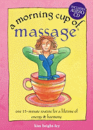 A Morning Cup of Massage: One 15-Minute Routine for a Lifetime of Energy & Harmony - Bright-Fey, Kim