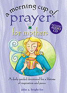 A Morning Cup of Prayer for Mothers: A Daily Guided Devotional for a Lifetime of Inspiration and Peace