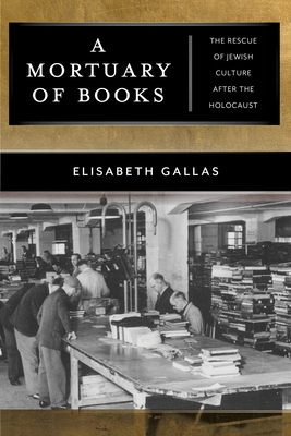 A Mortuary of Books: The Rescue of Jewish Culture After the Holocaust - Gallas, Elisabeth, and Skinner, Alex (Translated by)