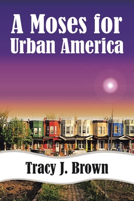 A Moses For Urban America - Brown, Tracy J