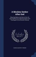 A Moslem Seeker After God: Showing Islam at its Best in the Life and Teaching of Al-Ghazali, Mystic and Theologian of the Eleventh Century