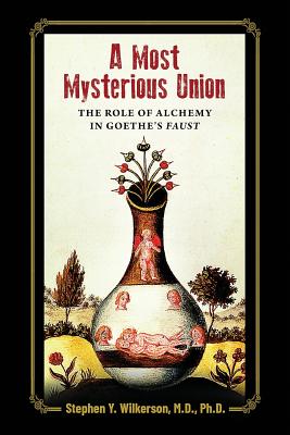 A Most Mysterious Union: The Role of Alchemy in Goethe's Faust - Wilkerson, Stephen