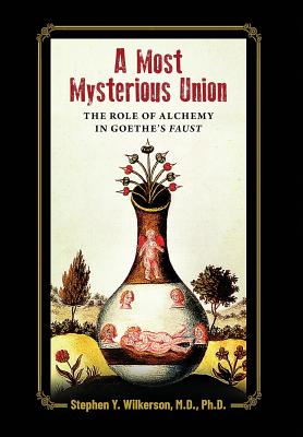 A Most Mysterious Union: The Role of Alchemy in Goethe's Faust - Wilkerson, Stephen