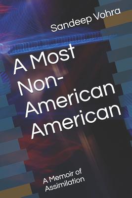 A Most Non-American American: A Memoir of Assimilation - Vohra, Sandeep