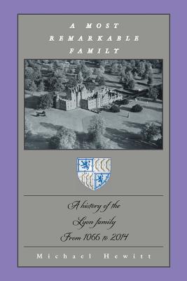 A Most Remarkable Family: A History of the Lyon Family from 1066 to 2014 - Hewitt, Michael