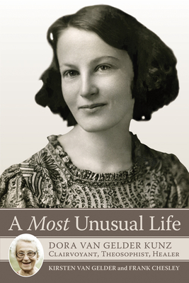 A Most Unusual Life: Dora Van Gelder Kunz: Clairvoyant, Theosophist, Healer - Van Gelder, Kirsten, and Chelsey, Frank