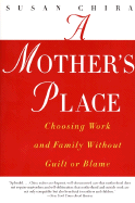 A Mother's Place: Choosing Work and Family Without Guilt or Blame