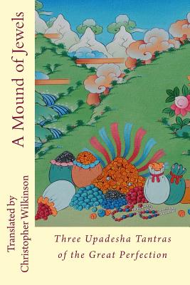 A Mound of Jewels: Three Upadesha Tantras of the Great Perfection - Wilkinson, Christopher