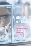A Mouse in a Cage: Rethinking Humanitarianism and the Rights of Lab Animals