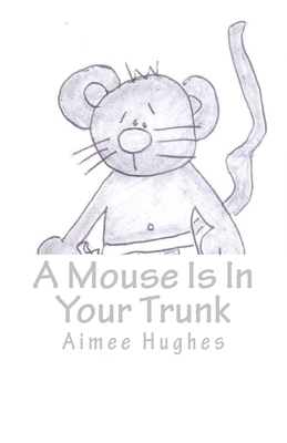 A Mouse Is In Your Trunk - Hughes, Aimee