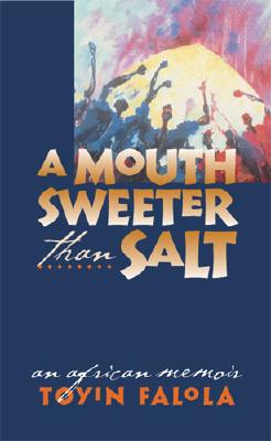 A Mouth Sweeter Than Salt: An African Memoir - Falola, Toyin Omoyeni, Mr.