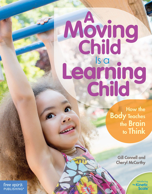 A Moving Child Is a Learning Child: How the Body Teaches the Brain to Think (Birth to Age 7) - Connell, Gill, and McCarthy, Cheryl