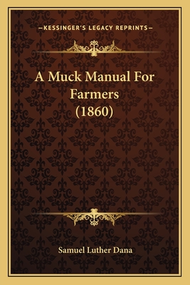 A Muck Manual for Farmers (1860) - Dana, Samuel Luther