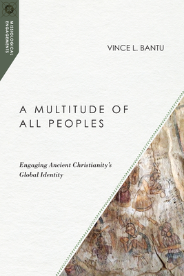 A Multitude of All Peoples: Engaging Ancient Christianity's Global Identity - Bantu, Vince L