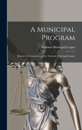 A Municipal Program: Report of a Committee of the National Municipal League