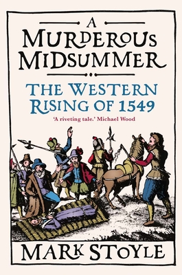 A Murderous Midsummer: The Western Rising of 1549 - Stoyle, Mark