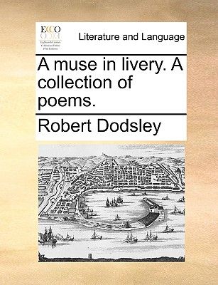 A Muse in Livery. a Collection of Poems. - Dodsley, Robert