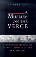 A Museum on the Verge: A Socioeconomic History of the Detroit Institute of Arts, 1882-2000