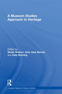 A Museum Studies Approach to Heritage - Watson, Sheila (Editor), and Barnes, Amy Jane (Editor), and Bunning, Katy (Editor)