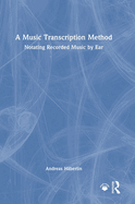 A Music Transcription Method: Notating Recorded Music by Ear