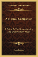 A Musical Companion: A Guide To The Understanding And Enjoyment Of Music