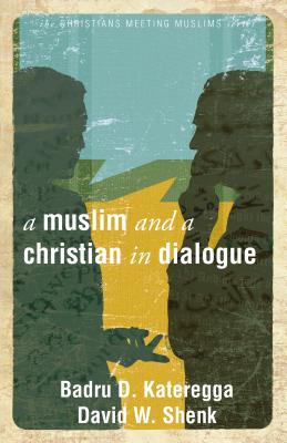 A Muslim and a Christian in Dialogue - Shenk, David W, and Kateregga, Badru