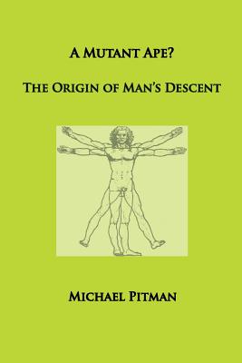 A Mutant Ape? The Origin of Man's Descent - Pitman, Michael