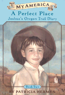 A My America: A Perfect Place, Joshua's Oregon Trail Diary, Book Two
