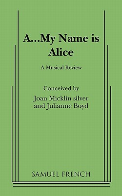 A - my name is Alice : a musical review - Silver, Joan Micklin, and Boyd, Julianne