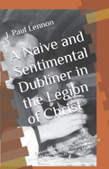 A Naive and Sentimental Dubliner in the Legion of Christ: Surviving and Thriving after dealings with Pedophile, Psychopath, Legion of Christ Founder, Fr. Marcial Maciel.