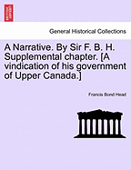 A Narrative. By Sir F. B. H. Supplemental chapter. [A vindication of his government of Upper Canada.]