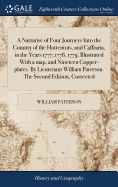 A Narrative of Four Journeys Into the Country of the Hottentots, and Caffraria, in the Years 1777, 1778, 1779. Illustrated With a map, and Nineteen Copper-plates. By Lieutenant William Paterson. The Second Edition, Corrected