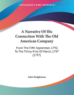 A Narrative Of His Connection With The Old American Company: From The Fifth September, 1792, To The Thirty-First Of March, 1797 (1797)