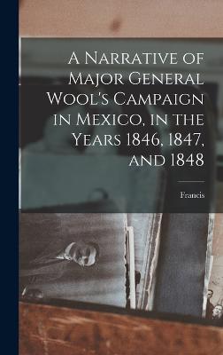 A Narrative of Major General Wool's Campaign in Mexico, in the Years 1846, 1847, and 1848 - Baylies, Francis 1783-1852