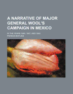 A Narrative of Major General Wool's Campaign in Mexico: In the Years 1846, 1847, and 1848