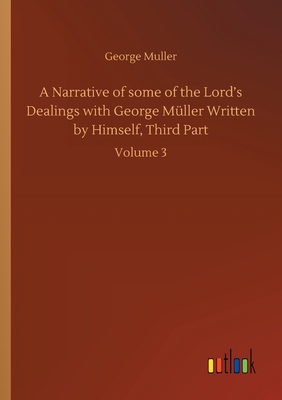 A Narrative of some of the Lord's Dealings with George Mller Written by Himself, Third Part: Volume 3 - Muller, George