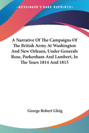 A Narrative Of The Campaigns Of The British Army At Washington And New Orleans, Under Generals Rose, Parkenham And Lambert, In The Years 1814 And 1815
