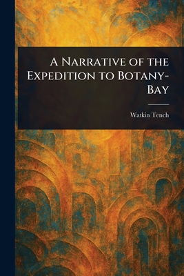 A Narrative of the Expedition to Botany-Bay - Tench, Watkin