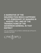 A Narrative of the Insurrection Which Happened in the Zemeedary of Banaris in the Month of August 1781: And of the Transactions of the Governor-General in That District; With an Appendix of Authentic Papers and Affidavits - Hastings, Warren