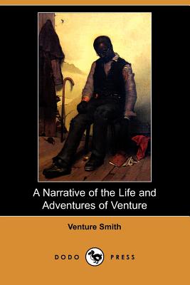 A Narrative of the Life and Adventures of Venture, a Native of Africa, But Resident Above Sixty Years in the United States of America, Related by Hi - Smith, Venture