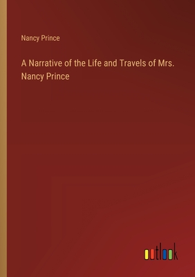 A Narrative of the Life and Travels of Mrs. Nancy Prince - Prince, Nancy